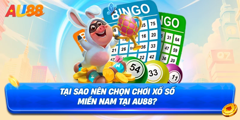 Lý do nên chọn Xổ số miền Nam AU88 (XSMN)