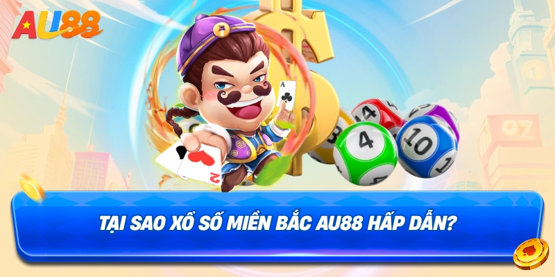 Lý do Xổ số miền Bắc au88 (XSMB) hấp dẫn