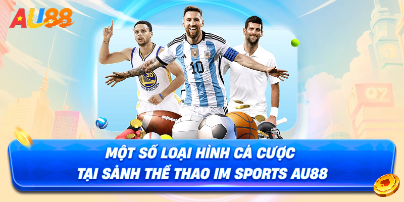 Một số loại hình cá cược tại sảnh thể thao IM Sports AU88